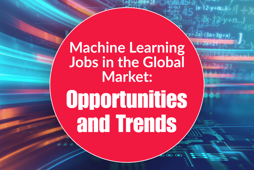 Machine Learning Jobs: Global Market Opportunities and Trends